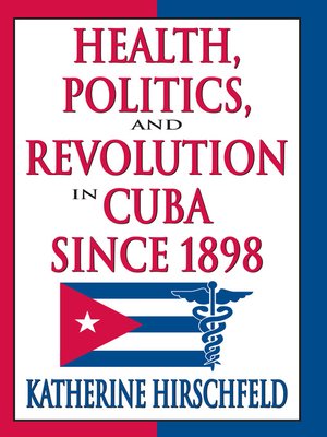 cover image of Health, Politics, and Revolution in Cuba Since 1898